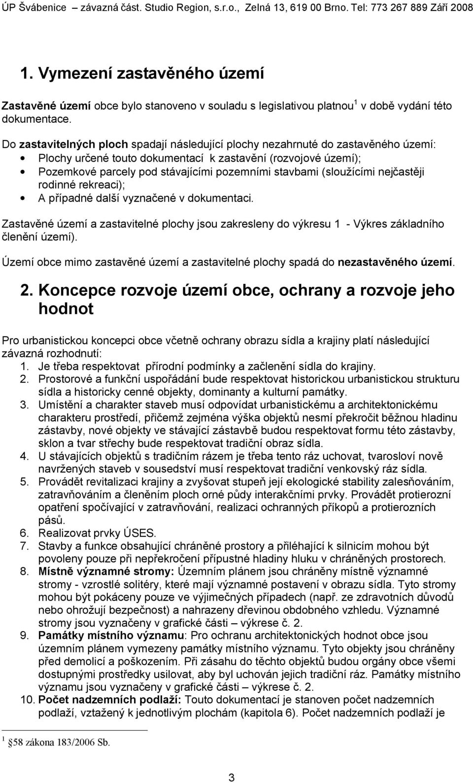 (sloužícími nejčastěji rodinné rekreaci); A případné další vyznačené v dokumentaci. Zastavěné území a zastavitelné plochy jsou zakresleny do výkresu 1 - Výkres základního členění území).