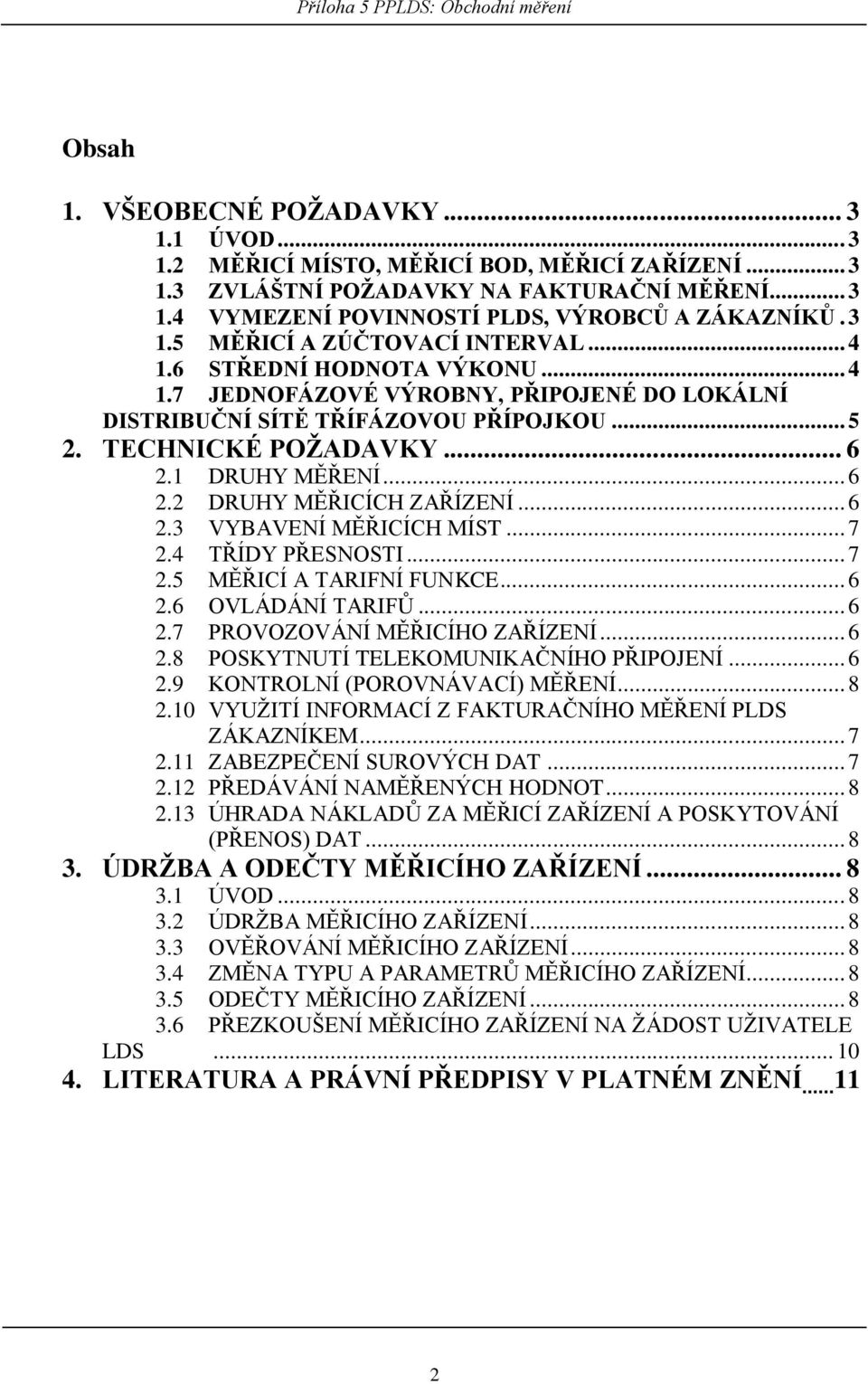 1 DRUHY MĚŘENÍ... 6 2.2 DRUHY MĚŘICÍCH ZAŘÍZENÍ... 6 2.3 VYBAVENÍ MĚŘICÍCH MÍST... 7 2.4 TŘÍDY PŘESNOSTI... 7 2.5 MĚŘICÍ A TARIFNÍ FUNKCE... 6 2.6 OVLÁDÁNÍ TARIFŮ... 6 2.7 PROVOZOVÁNÍ MĚŘICÍHO ZAŘÍZENÍ.