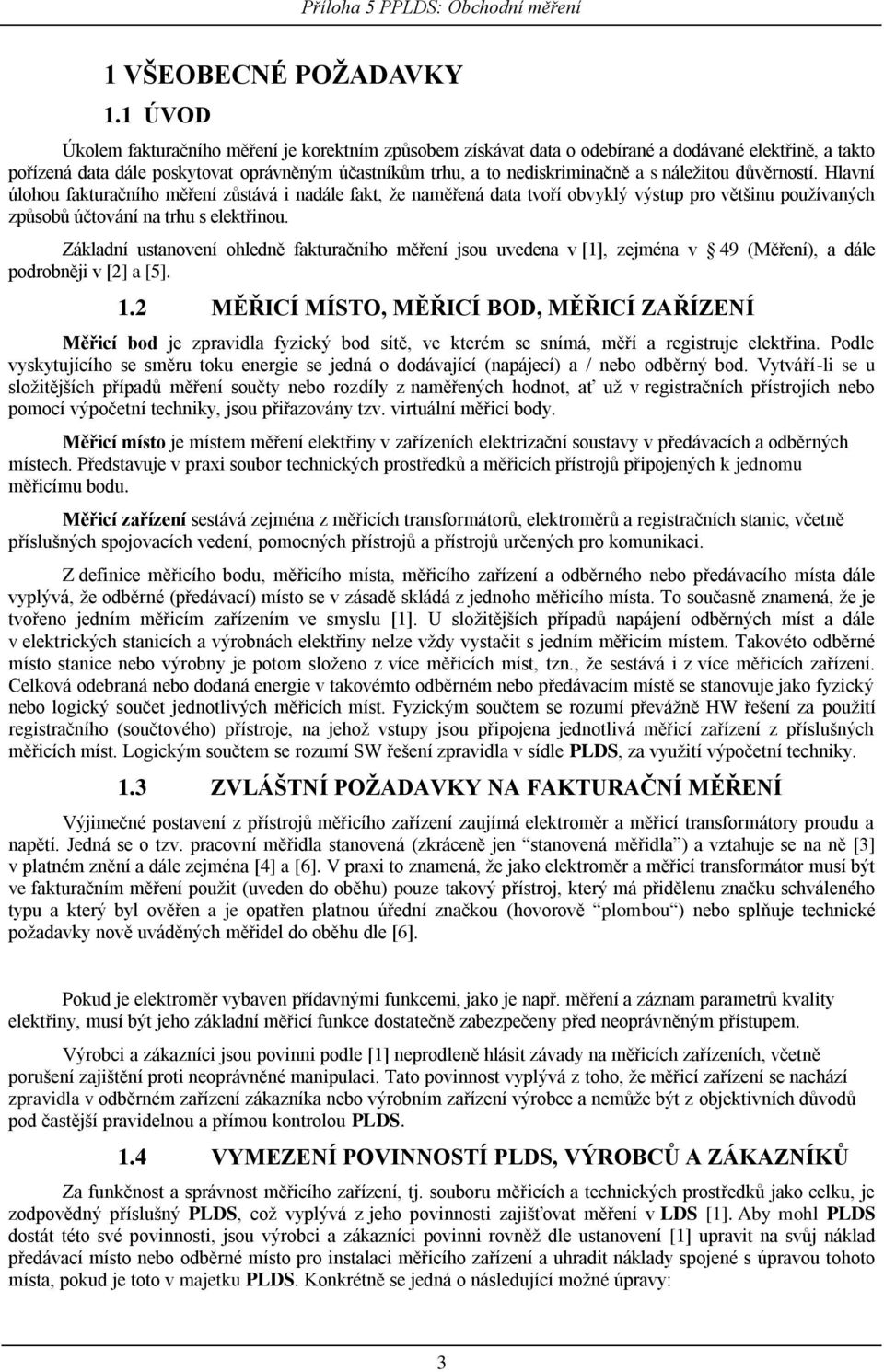 náležitou důvěrností. Hlavní úlohou fakturačního měření zůstává i nadále fakt, že naměřená data tvoří obvyklý výstup pro většinu používaných způsobů účtování na trhu s elektřinou.