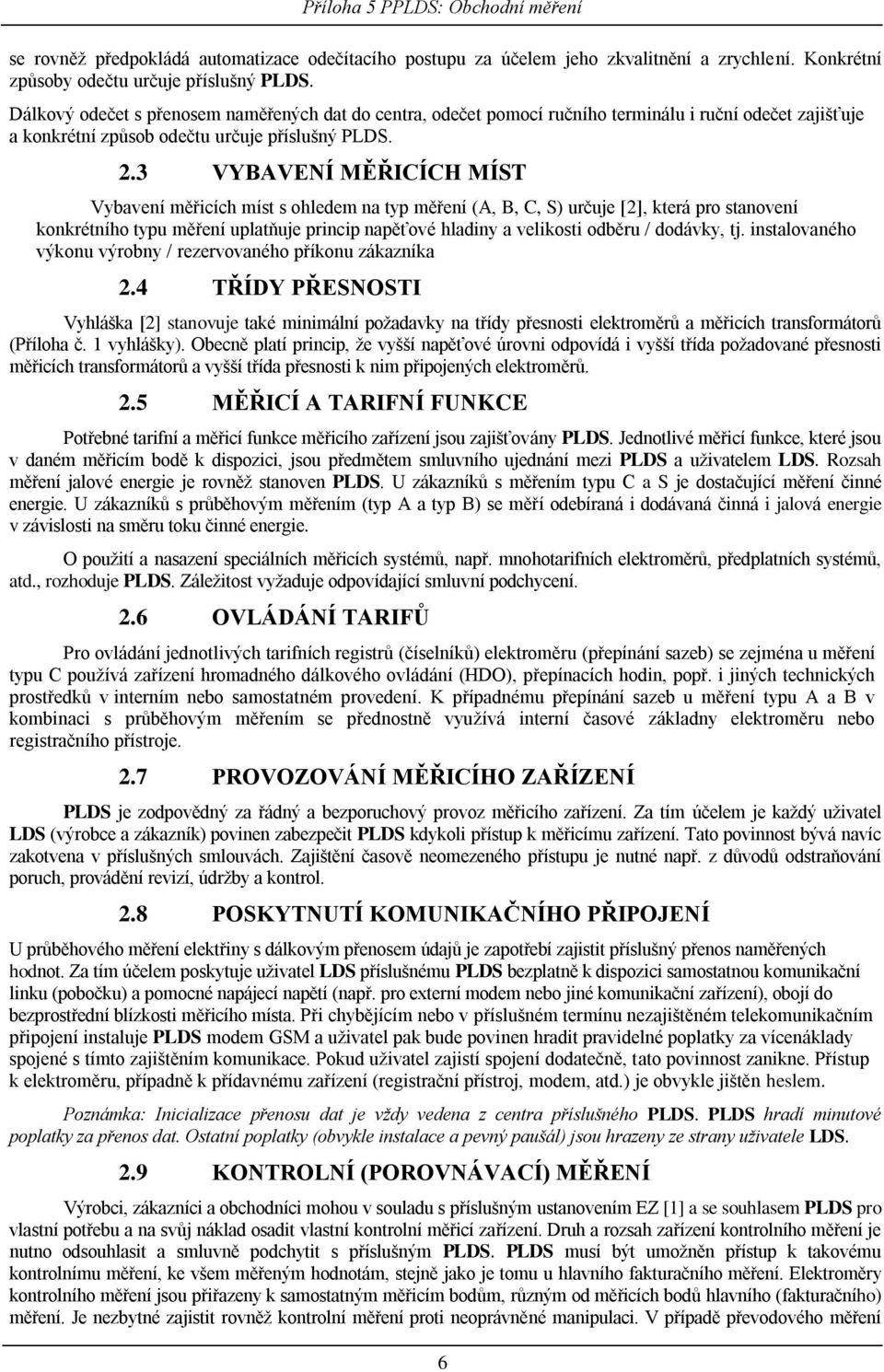 3 VYBAVENÍ MĚŘICÍCH MÍST Vybavení měřicích míst s ohledem na typ měření (A, B, C, S) určuje [2], která pro stanovení konkrétního typu měření uplatňuje princip napěťové hladiny a velikosti odběru /