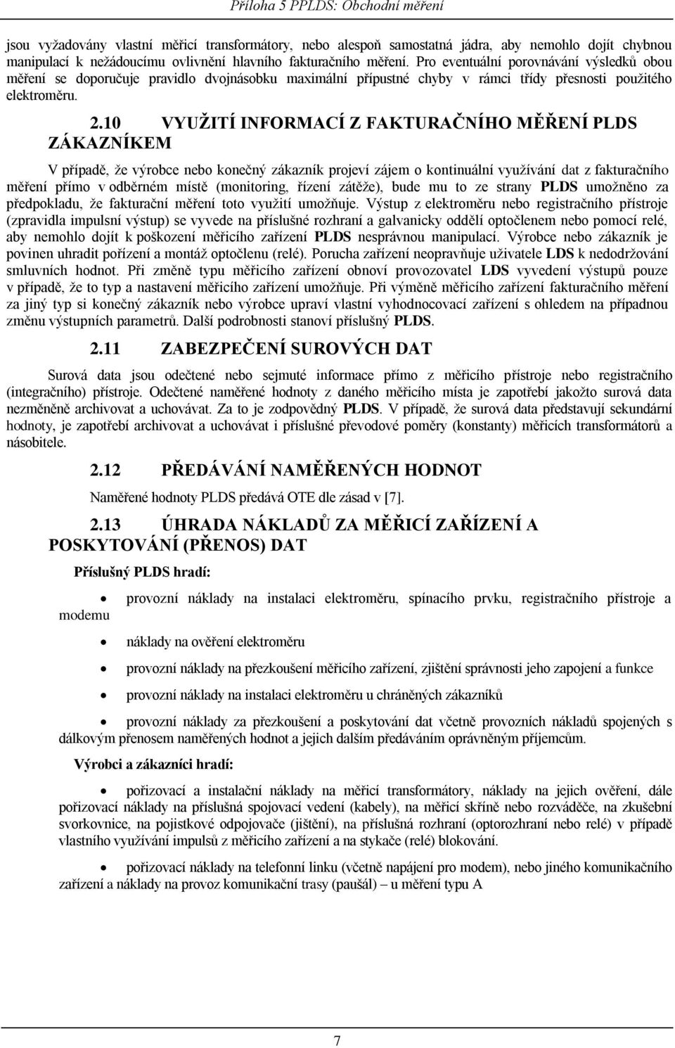 10 VYUŽITÍ INFORMACÍ Z FAKTURAČNÍHO MĚŘENÍ PLDS ZÁKAZNÍKEM V případě, že výrobce nebo konečný zákazník projeví zájem o kontinuální využívání dat z fakturačního měření přímo v odběrném místě