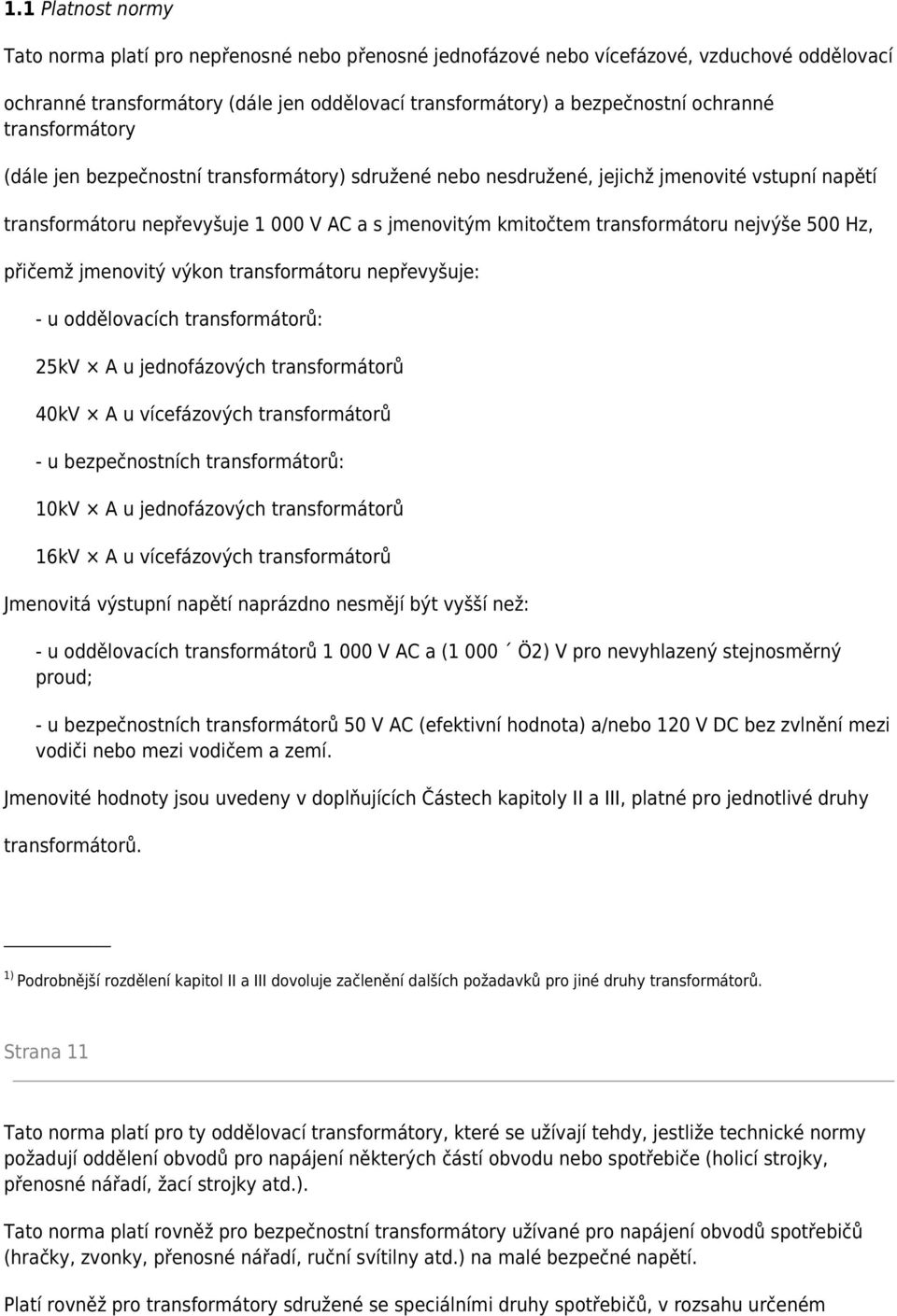 500 Hz, přičemž jmenovitý výkon transformátoru nepřevyšuje: - u oddělovacích transformátorů: 25kV A u jednofázových transformátorů 40kV A u vícefázových transformátorů - u bezpečnostních