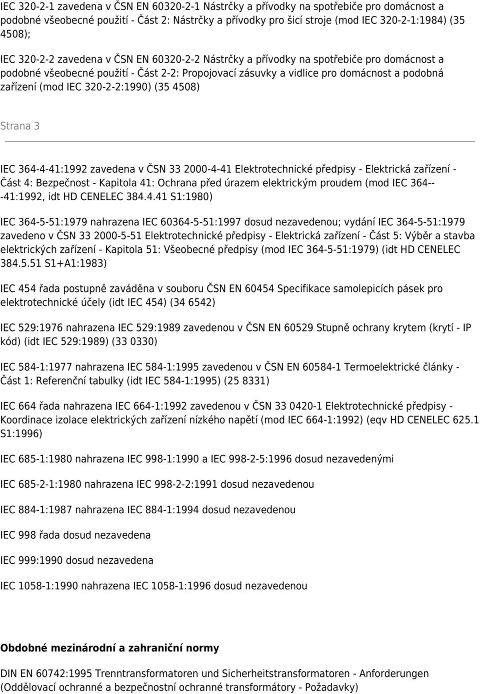 320-2-2:1990) (35 4508) Strana 3 IEC 364-4-41:1992 zavedena v ČSN 33 2000-4-41 Elektrotechnické předpisy - Elektrická zařízení - Část 4: Bezpečnost - Kapitola 41: Ochrana před úrazem elektrickým