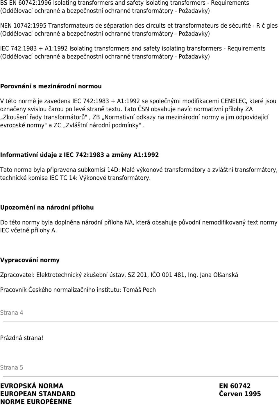 isolating transformers - Requirements (Oddělovací ochranné a bezpečnostní ochranné transformátory - Požadavky) Porovnání s mezinárodní normou V této normě je zavedena IEC 742:1983 + A1:1992 se