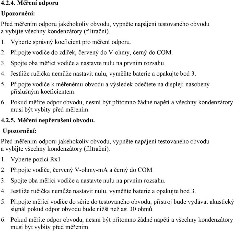 5. Připojte vodiče k měřenému obvodu a výsledek odečtete na displeji násobený příslušným koeficientem. 6.