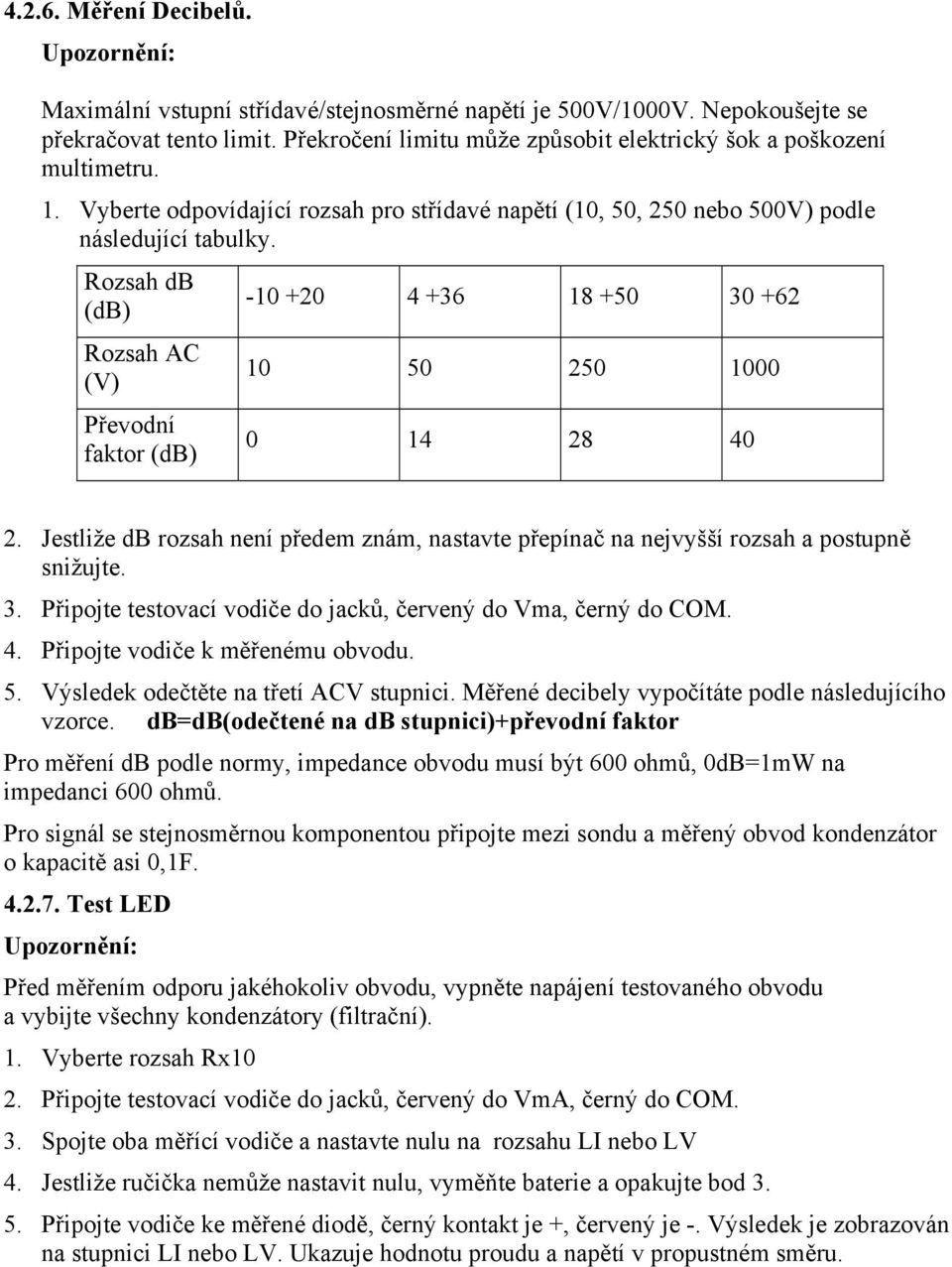 Rozsah db (db) Rozsah AC (V) Převodní faktor (db) -10 +20 4 +36 18 +50 30 +62 10 50 250 1000 0 14 28 40 2.