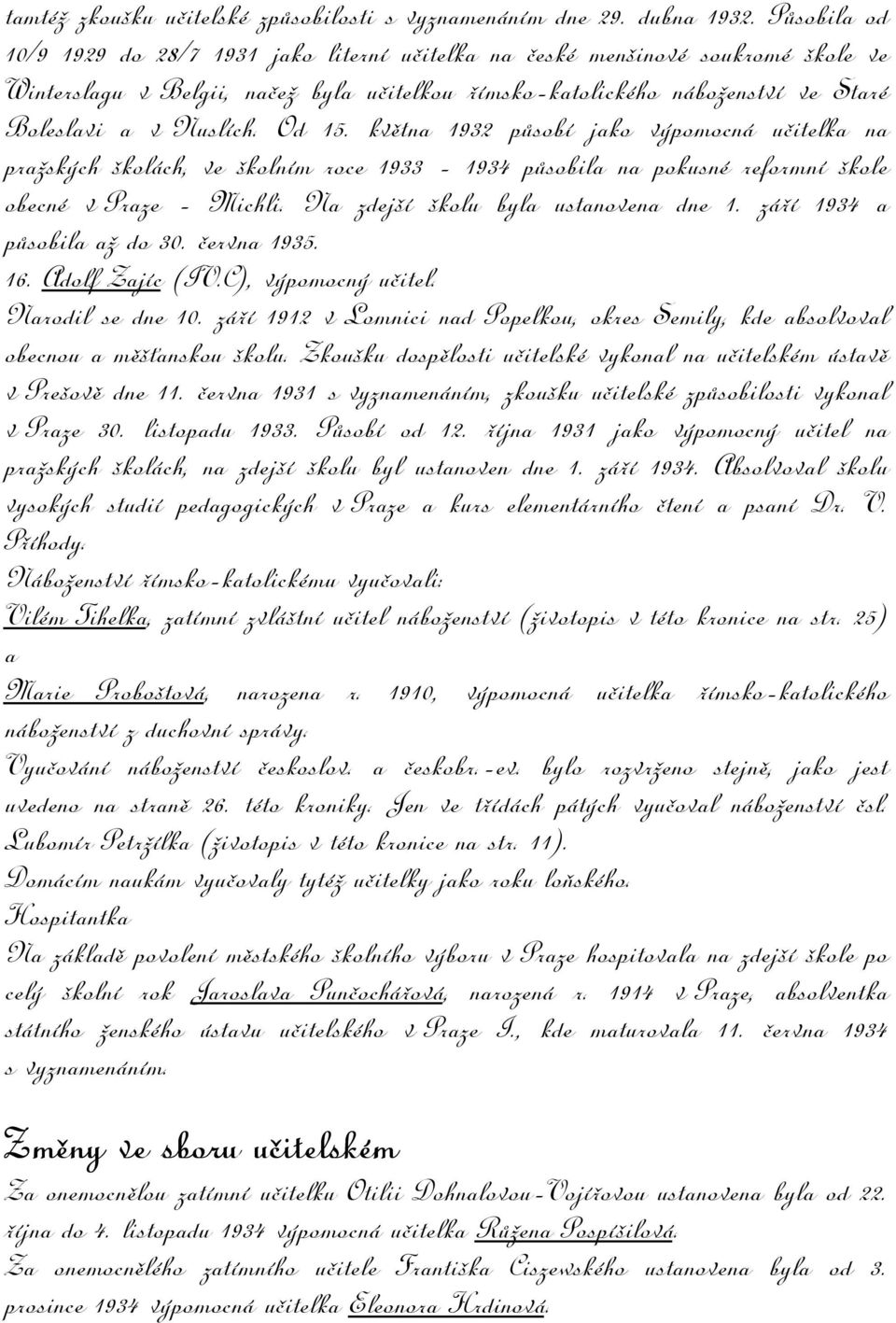 Od 15. května 1932 působí jako výpomocná učitelka na pražských školách, ve školním roce 1933-1934 působila na pokusné reformní škole obecné v Praze - Michli. Na zdejší školu byla ustanovena dne 1.