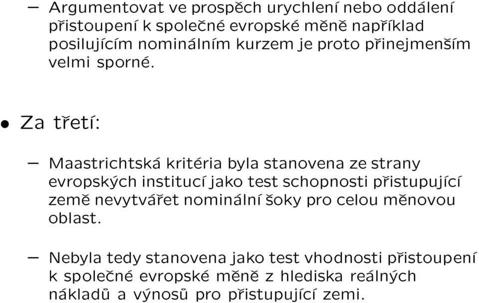 Za třetí: Maastrichtská kritéria byla stanovena ze strany evropských institucí jako test schopnosti přistupující země