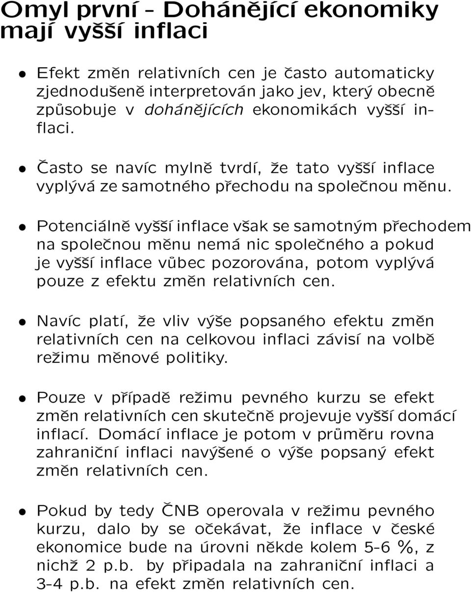 Potenciálně vyšší inflace však se samotným přechodem na společnou měnu nemá nic společného a pokud je vyšší inflace vůbec pozorována, potom vyplývá pouze z efektu změn relativních cen.