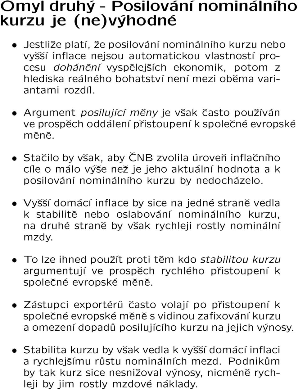 Stačilo by však, aby ČNB zvolila úroveň inflačního cíle o málo výše než je jeho aktuální hodnota a k posilování nominálního kurzu by nedocházelo.