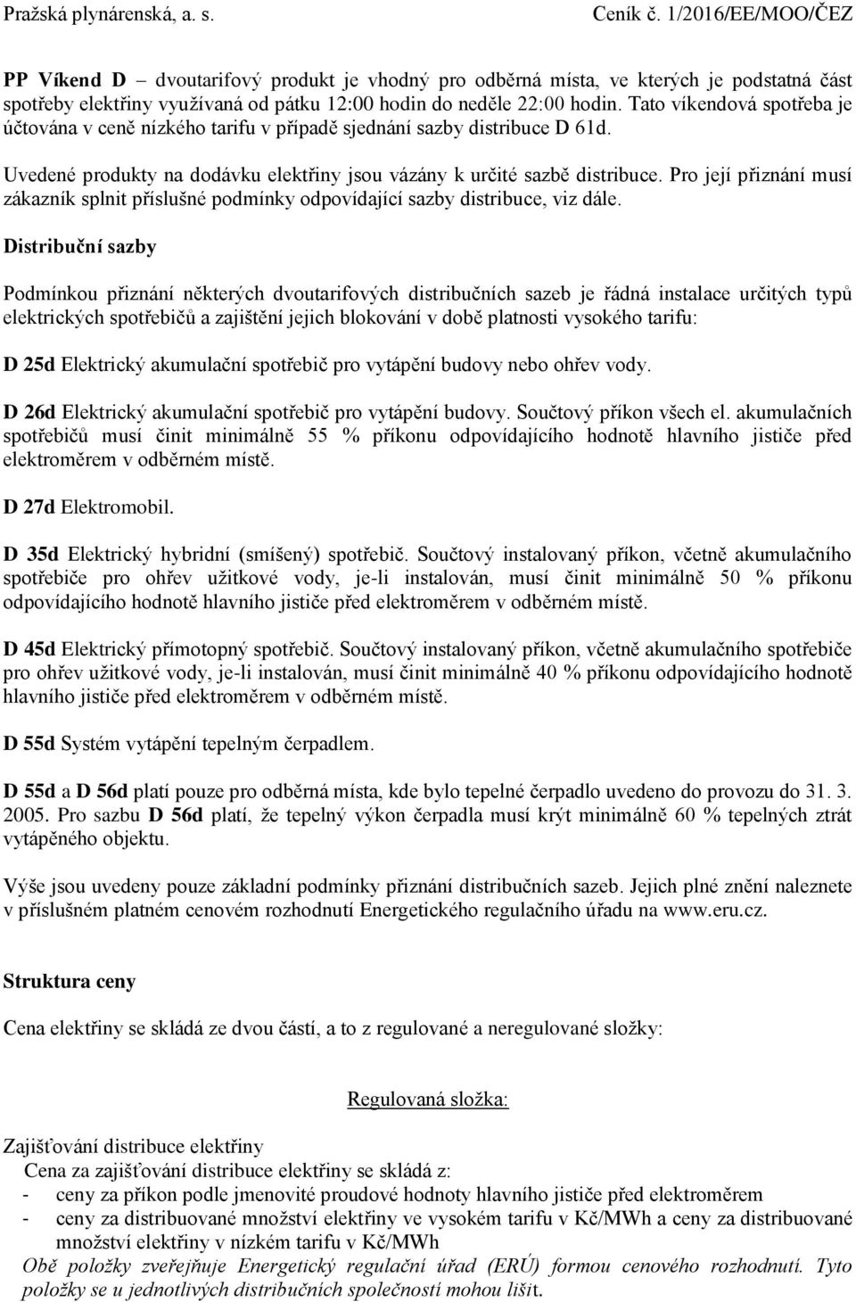 Pro její přiznání musí zákazník splnit příslušné podmínky odpovídající sazby distribuce, viz dále.