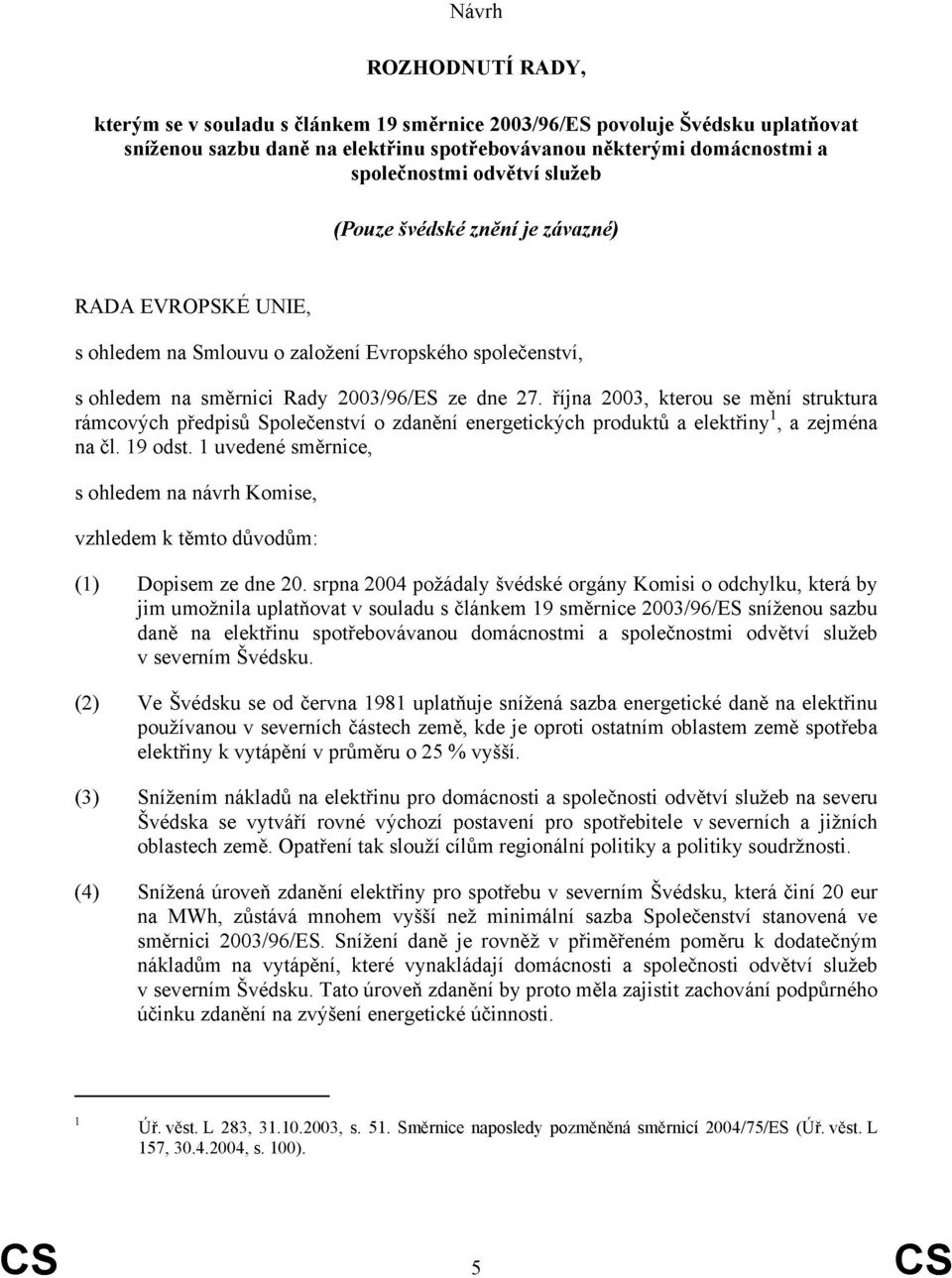 října 2003, kterou se mění struktura rámcových předpisů Společenství o zdanění energetických produktů a elektřiny 1, a zejména na čl. 19 odst.