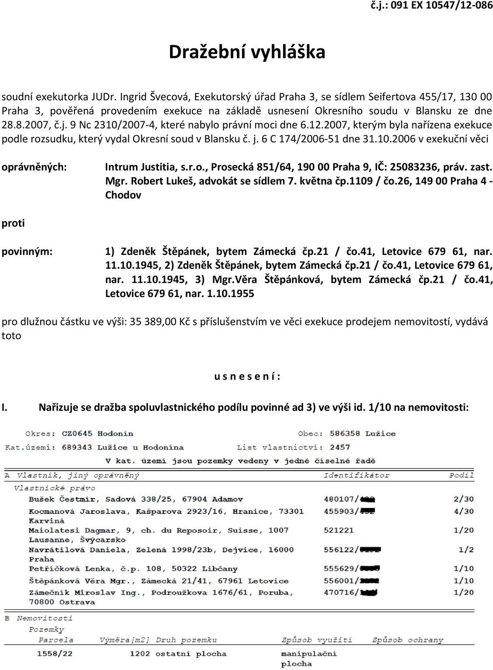 9 Nc 2310/2007-4, které nabylo právní moci dne 6.12.2007, kterým byla nařízena exekuce podle rozsudku, který vydal Okresní soud v Blansku č. j. 6 C 174/2006-51 dne 31.10.2006 v exekuční věci oprávněných: Intrum Justitia, s.