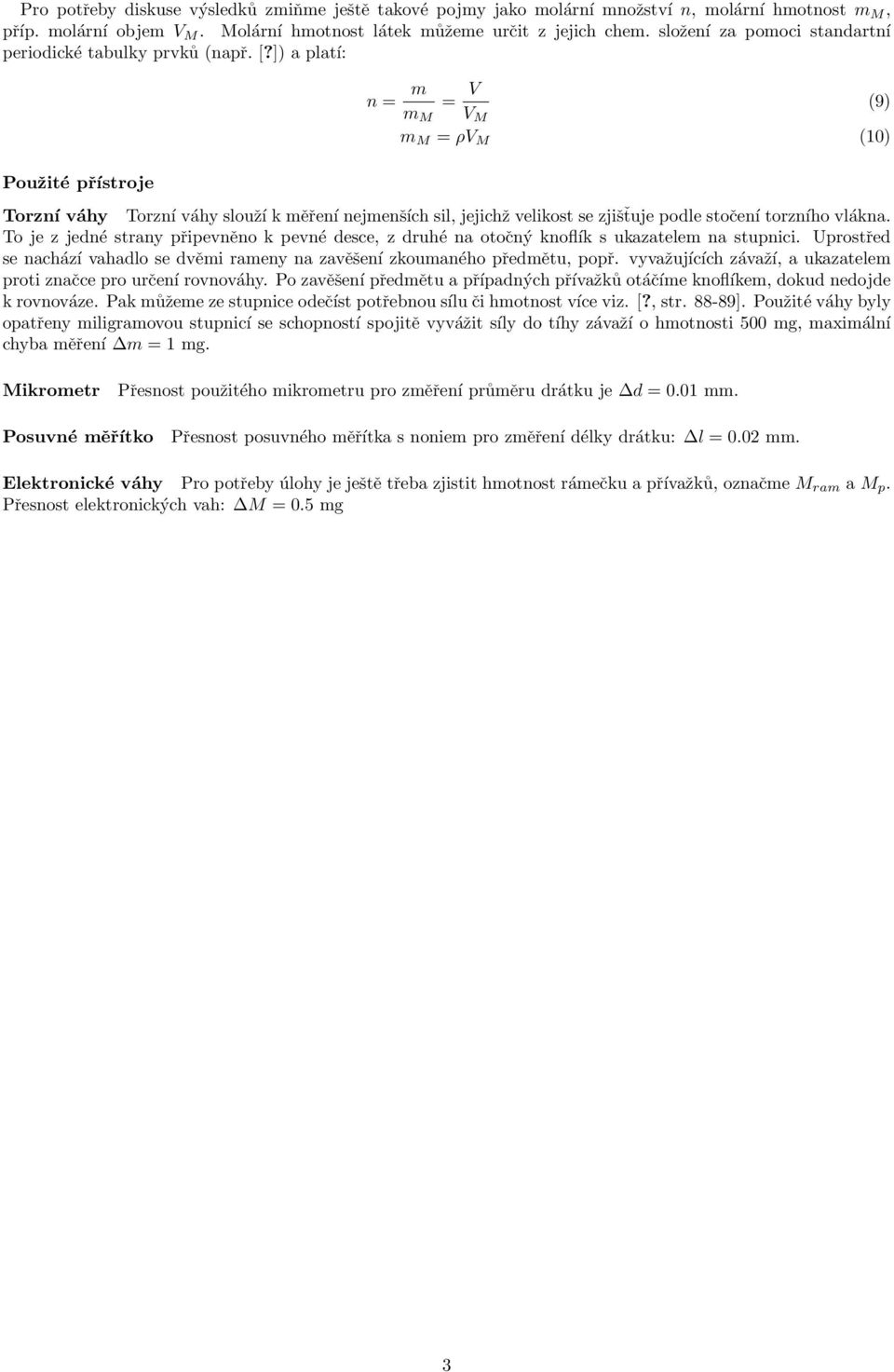 ]) a platí: Použité přístroje n = m = V m M V M (9) m M = ρv M (10) Torzní váhy Torzní váhy slouží k měření nejmenších sil, jejichž velikost se zjišťuje podle stočení torzního vlákna.