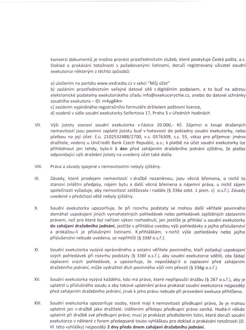 cz, anebo do datové schránky soudního exekutora -ID: m4yg84m c) zasláním vyplněného registračního formuláře držitelem poštovní licence, d) osobně v sídle soudní exekutorky Seifertova 17, Praha 3 v