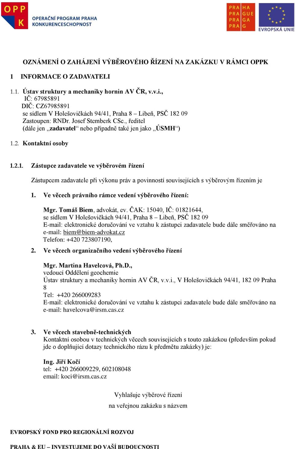 , ředitel (dále jen zadavatel nebo případně také jen jako ÚSMH ) 1.2. Kontaktní osoby 1.2.1. Zástupce zadavatele ve výběrovém řízení Zástupcem zadavatele při výkonu práv a povinností souvisejících s výběrovým řízením je 1.