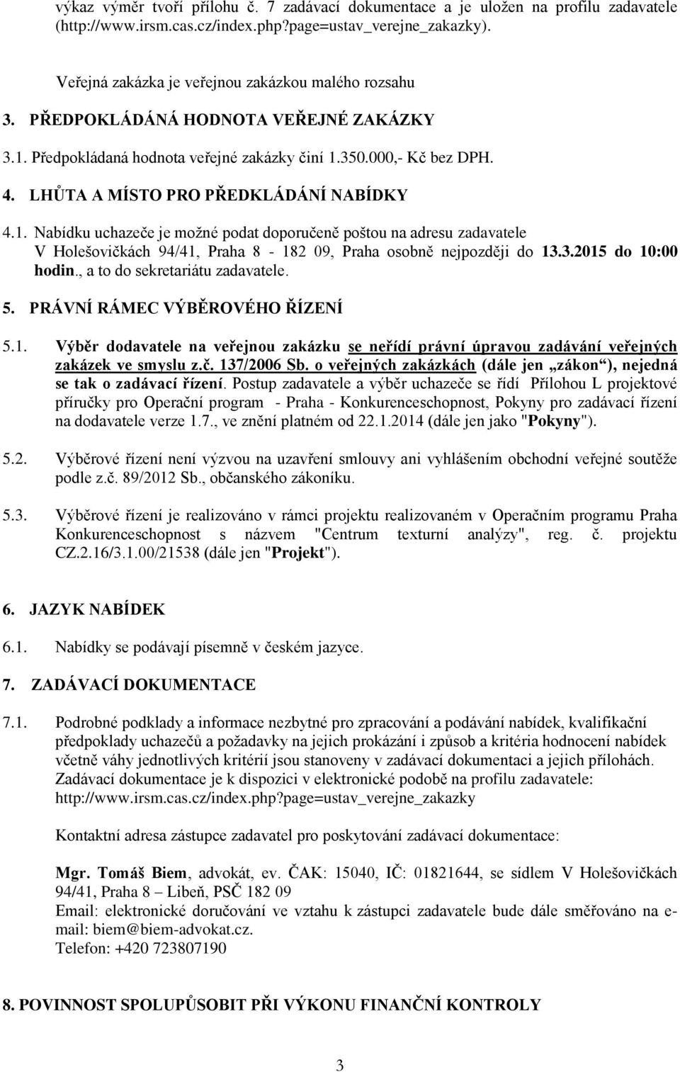 LHŮTA A MÍSTO PRO PŘEDKLÁDÁNÍ NABÍDKY 4.1. Nabídku uchazeče je možné podat doporučeně poštou na adresu zadavatele V Holešovičkách 94/41, Praha 8-182 09, Praha osobně nejpozději do 13.