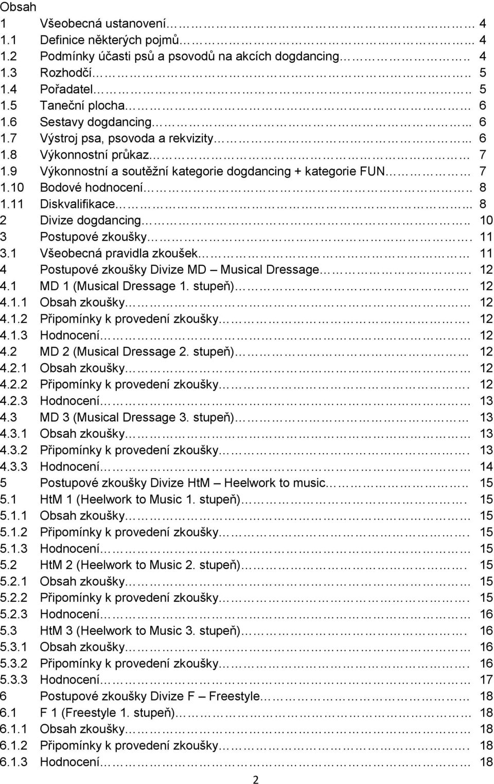 11 Diskvalifikace... 8 2 Divize dogdancing.. 10 3 Postupové zkoušky. 11 3.1 Všeobecná pravidla zkoušek 11 4 Postupové zkoušky Divize MD Musical Dressage. 12 4.1 MD 1 (Musical Dressage 1. stupeň) 12 4.