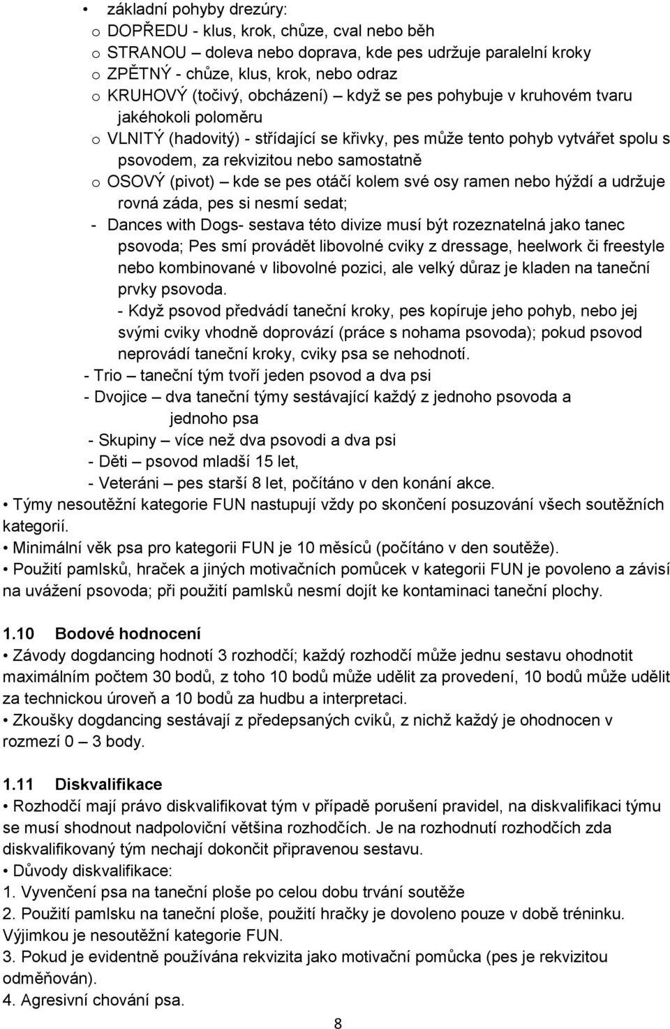 (pivot) kde se pes otáčí kolem své osy ramen nebo hýždí a udržuje rovná záda, pes si nesmí sedat; - Dances with Dogs- sestava této divize musí být rozeznatelná jako tanec psovoda; Pes smí provádět