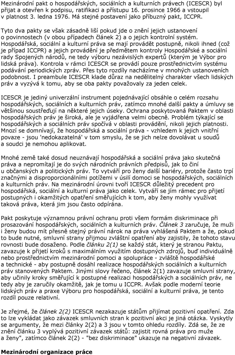 Hospodářská, sociální a kulturní práva se mají provádět postupně, nikoli ihned (což je případ ICCPR) a jejich provádění je předmětem kontroly Hospodářské a sociální rady Spojených národů, ne tedy