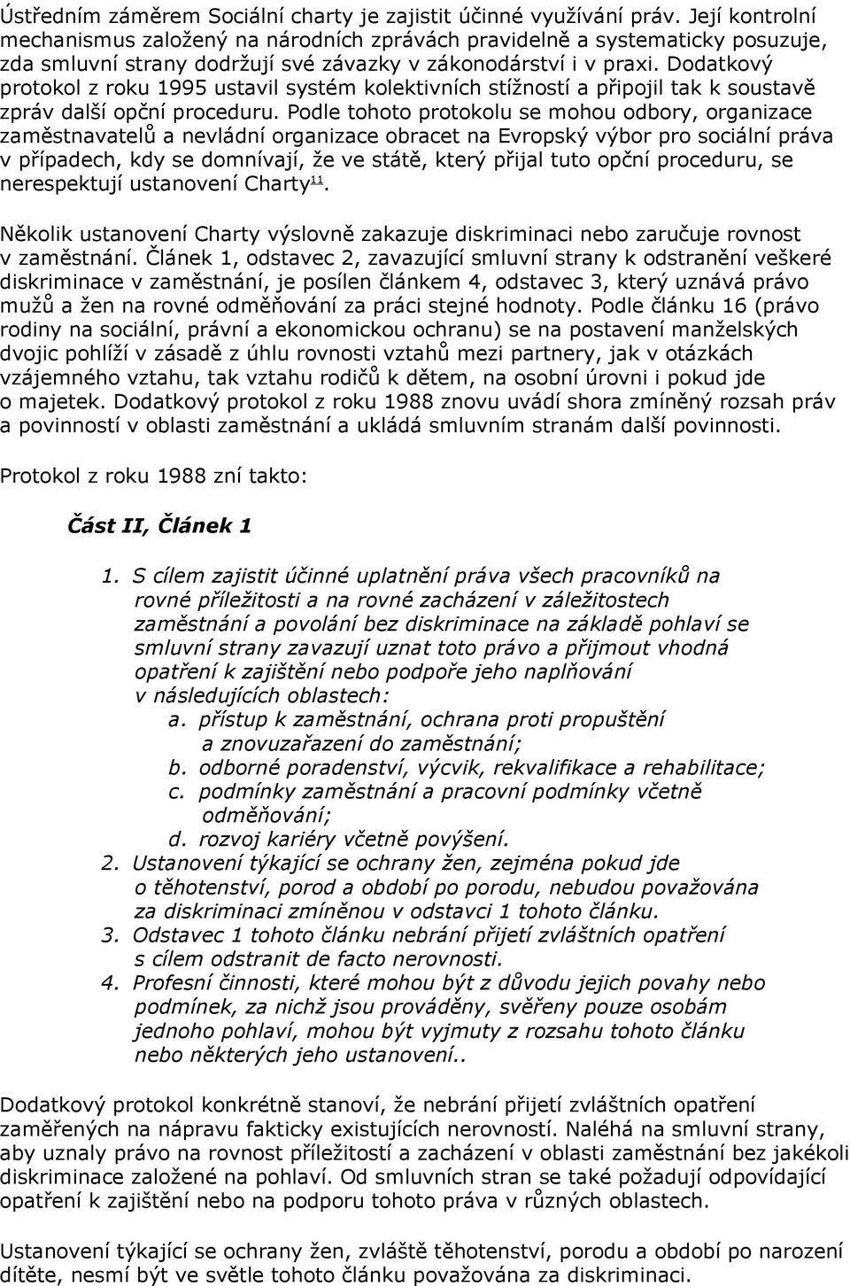 Dodatkový protokol z roku 1995 ustavil systém kolektivních stížností a připojil tak k soustavě zpráv další opční proceduru.