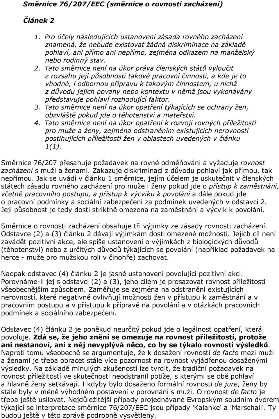 2. Tato směrnice není na úkor práva členských států vyloučit z rozsahu její působnosti takové pracovní činnosti, a kde je to vhodné, i odbornou přípravu k takovým činnostem, u nichž z důvodu jejich