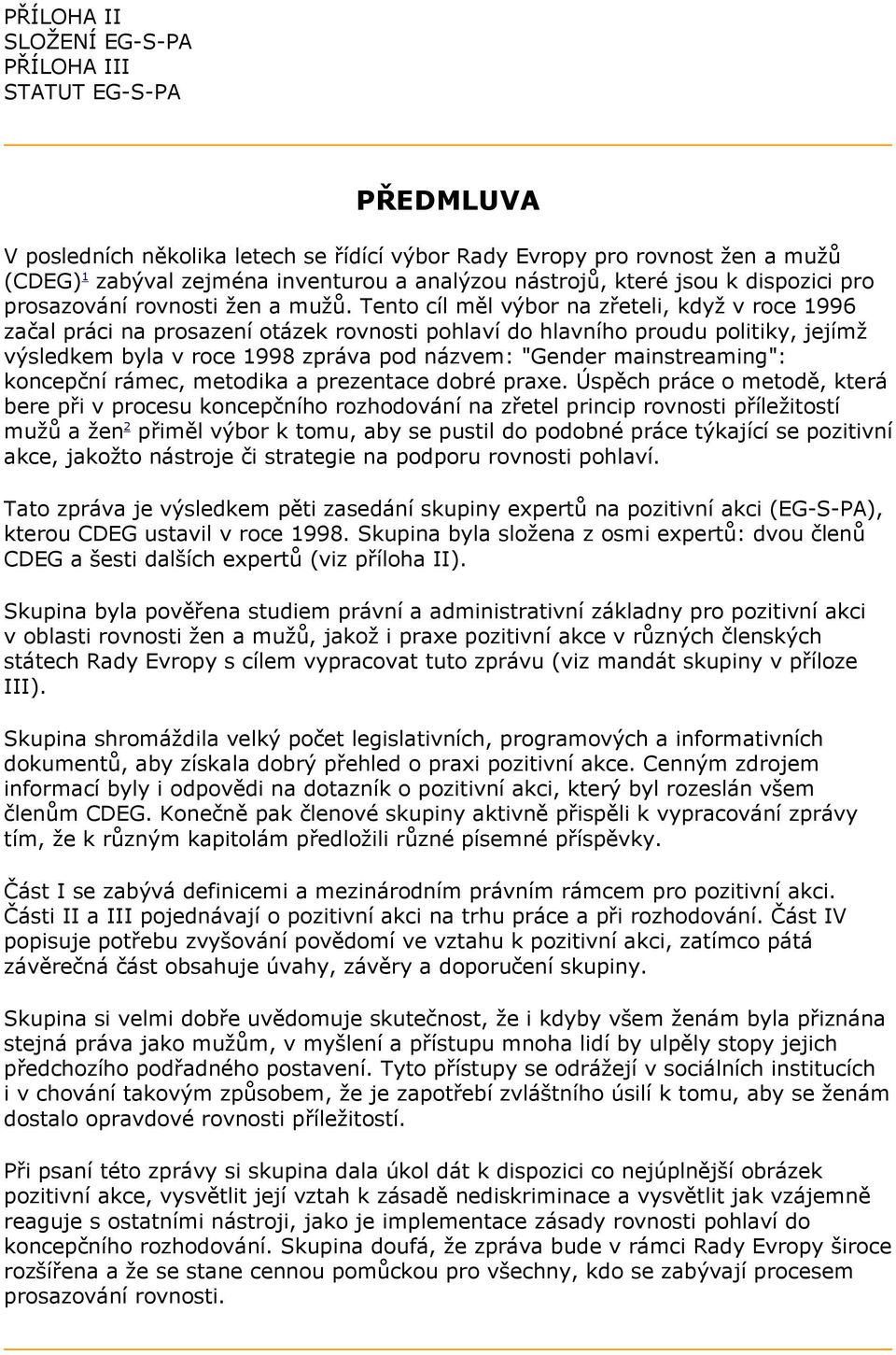 Tento cíl měl výbor na zřeteli, když v roce 1996 začal práci na prosazení otázek rovnosti pohlaví do hlavního proudu politiky, jejímž výsledkem byla v roce 1998 zpráva pod názvem: "Gender