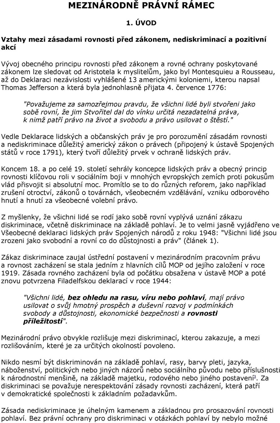 myslitelům, jako byl Montesquieu a Rousseau, až do Deklaraci nezávislosti vyhlášené 13 americkými koloniemi, kterou napsal Thomas Jefferson a která byla jednohlasně přijata 4.