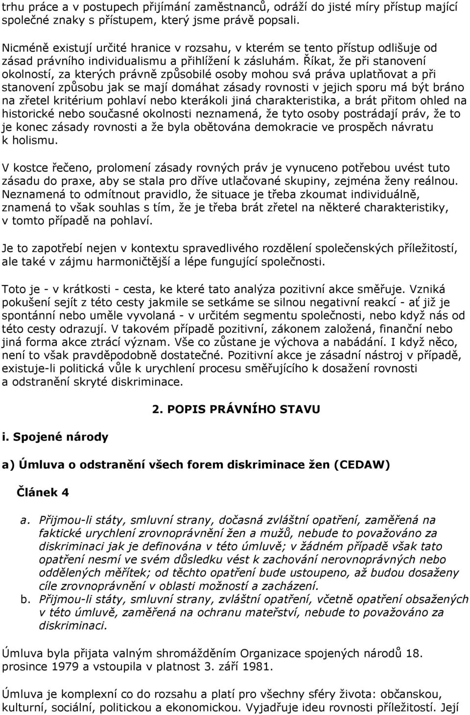 Říkat, že při stanovení okolností, za kterých právně způsobilé osoby mohou svá práva uplatňovat a při stanovení způsobu jak se mají domáhat zásady rovnosti v jejich sporu má být bráno na zřetel