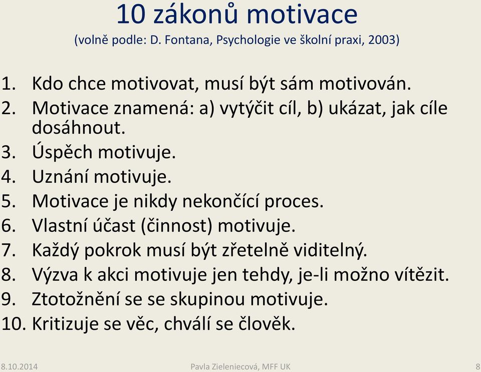 Úspěch motivuje. 4. Uznání motivuje. 5. Motivace je nikdy nekončící proces. 6. Vlastní účast (činnost) motivuje. 7.