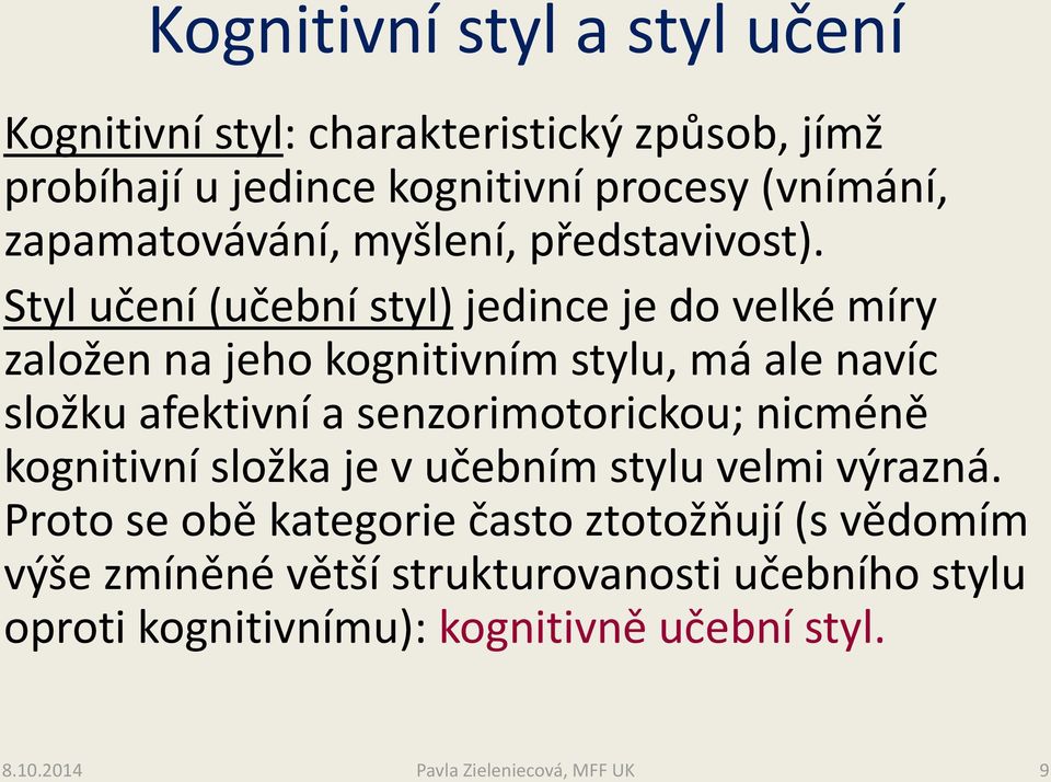 Styl učení (učební styl) jedince je do velké míry založen na jeho kognitivním stylu, má ale navíc složku afektivní a