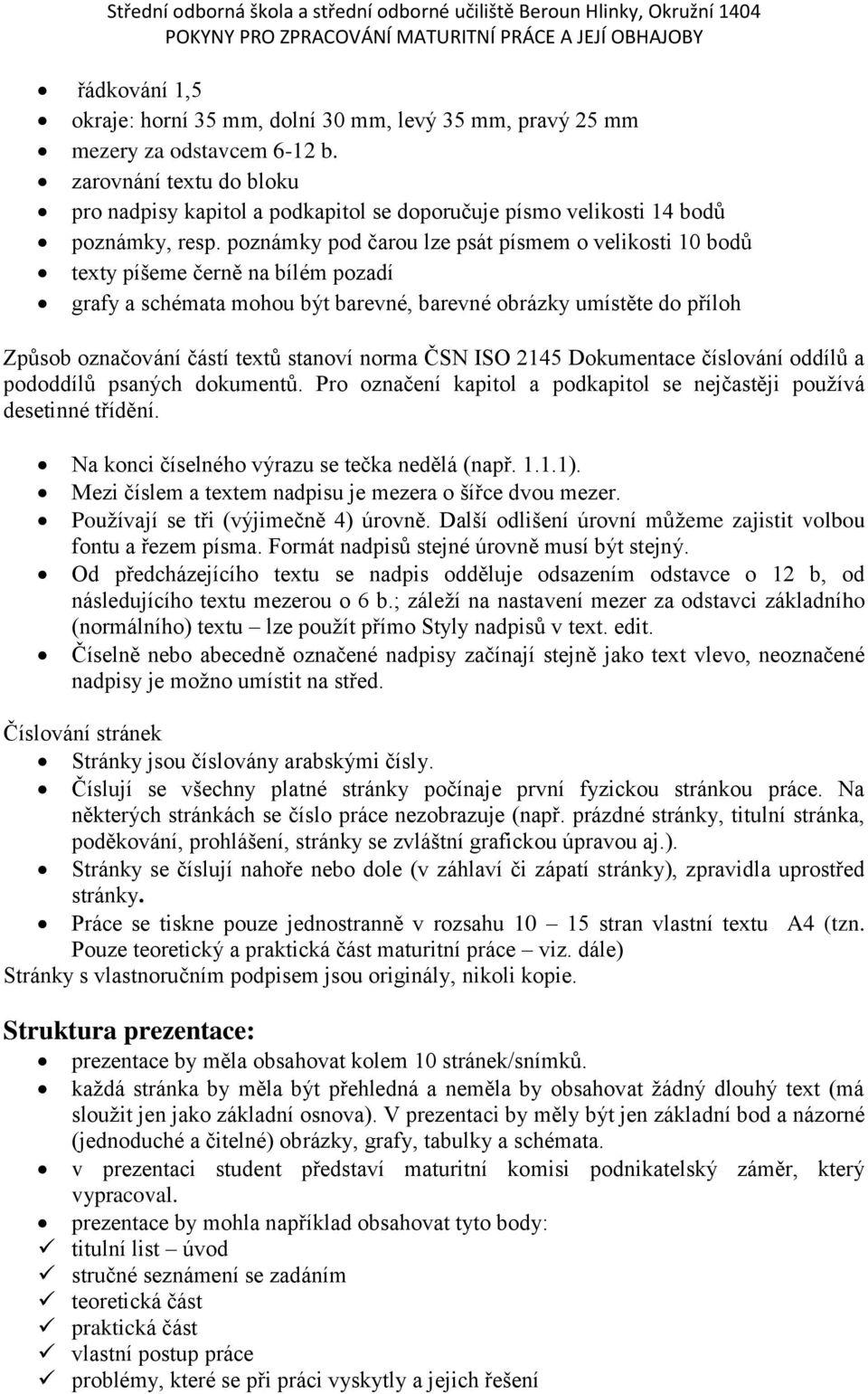 poznámky pod čarou lze psát písmem o velikosti 10 bodů texty píšeme černě na bílém pozadí grafy a schémata mohou být barevné, barevné obrázky umístěte do příloh Způsob označování částí textů stanoví