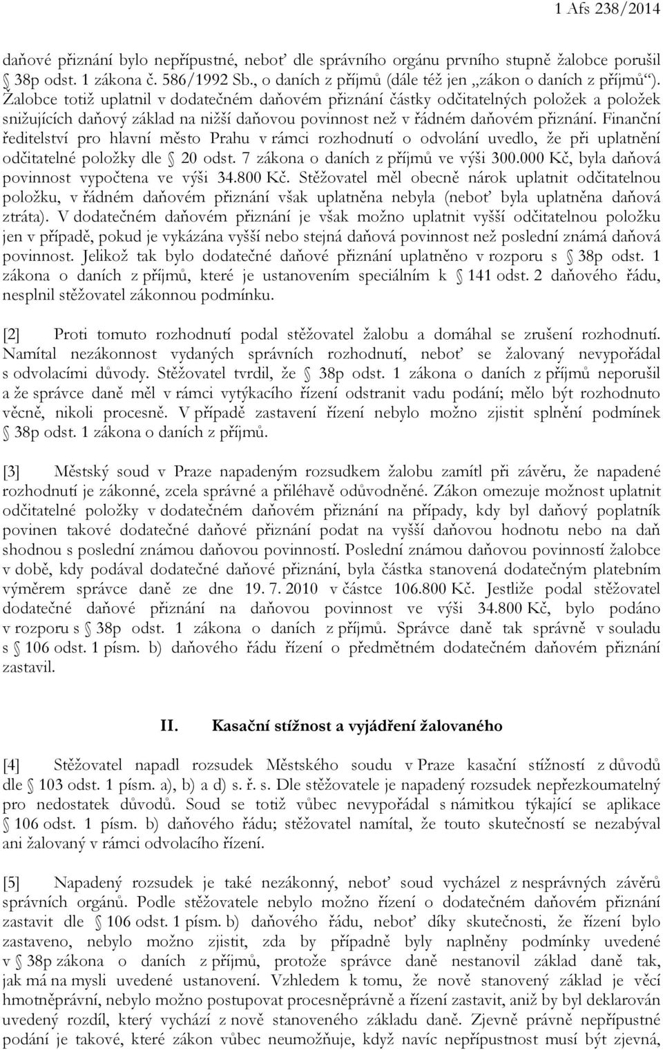 Žalobce totiž uplatnil v dodatečném daňovém přiznání částky odčitatelných položek a položek snižujících daňový základ na nižší daňovou povinnost než v řádném daňovém přiznání.