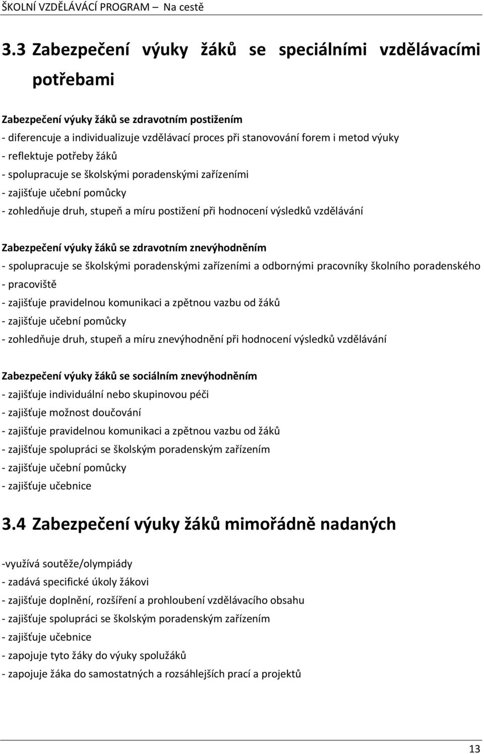 žáků se zdravotním znevýhodněním - spolupracuje se školskými poradenskými zařízeními a odbornými pracovníky školního poradenského - pracoviště - zajišťuje pravidelnou komunikaci a zpětnou vazbu od