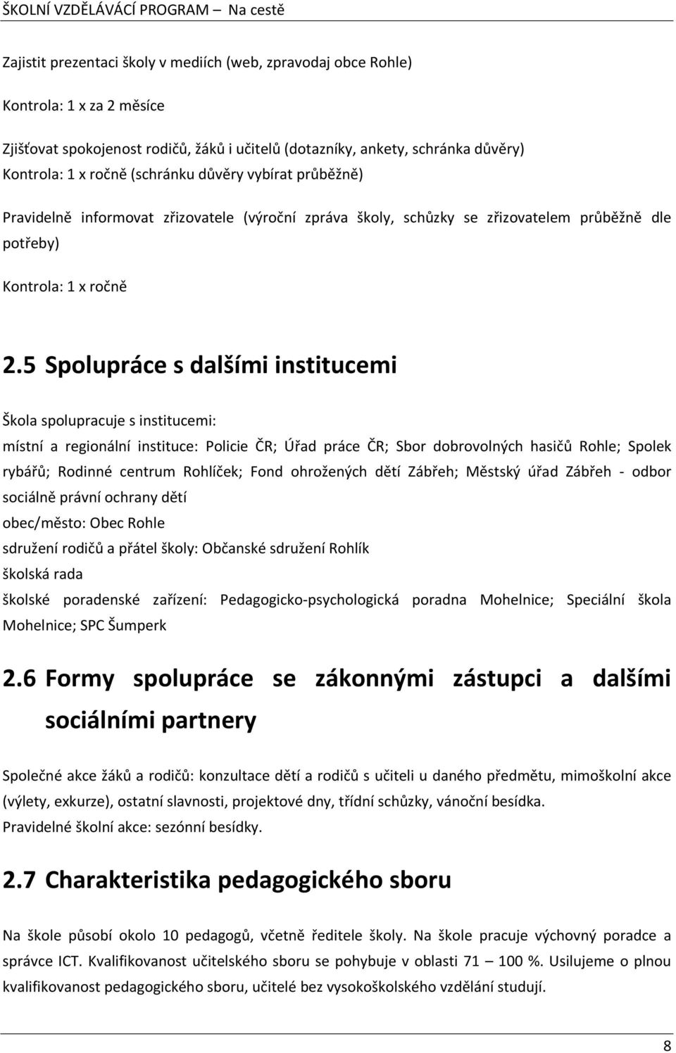 5 Spolupráce s dalšími institucemi Škola spolupracuje s institucemi: místní a regionální instituce: Policie ČR; Úřad práce ČR; Sbor dobrovolných hasičů Rohle; Spolek rybářů; Rodinné centrum Rohlíček;