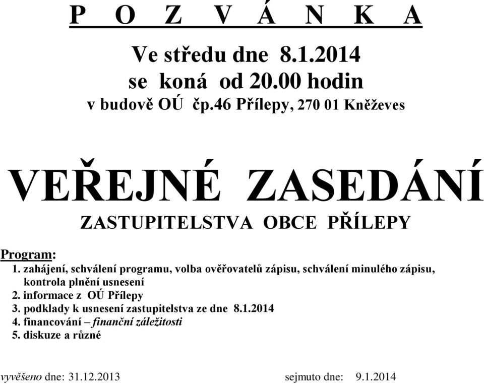 zahájení, schválení programu, volba ověřovatelů zápisu, schválení minulého zápisu, kontrola plnění usnesení 2.