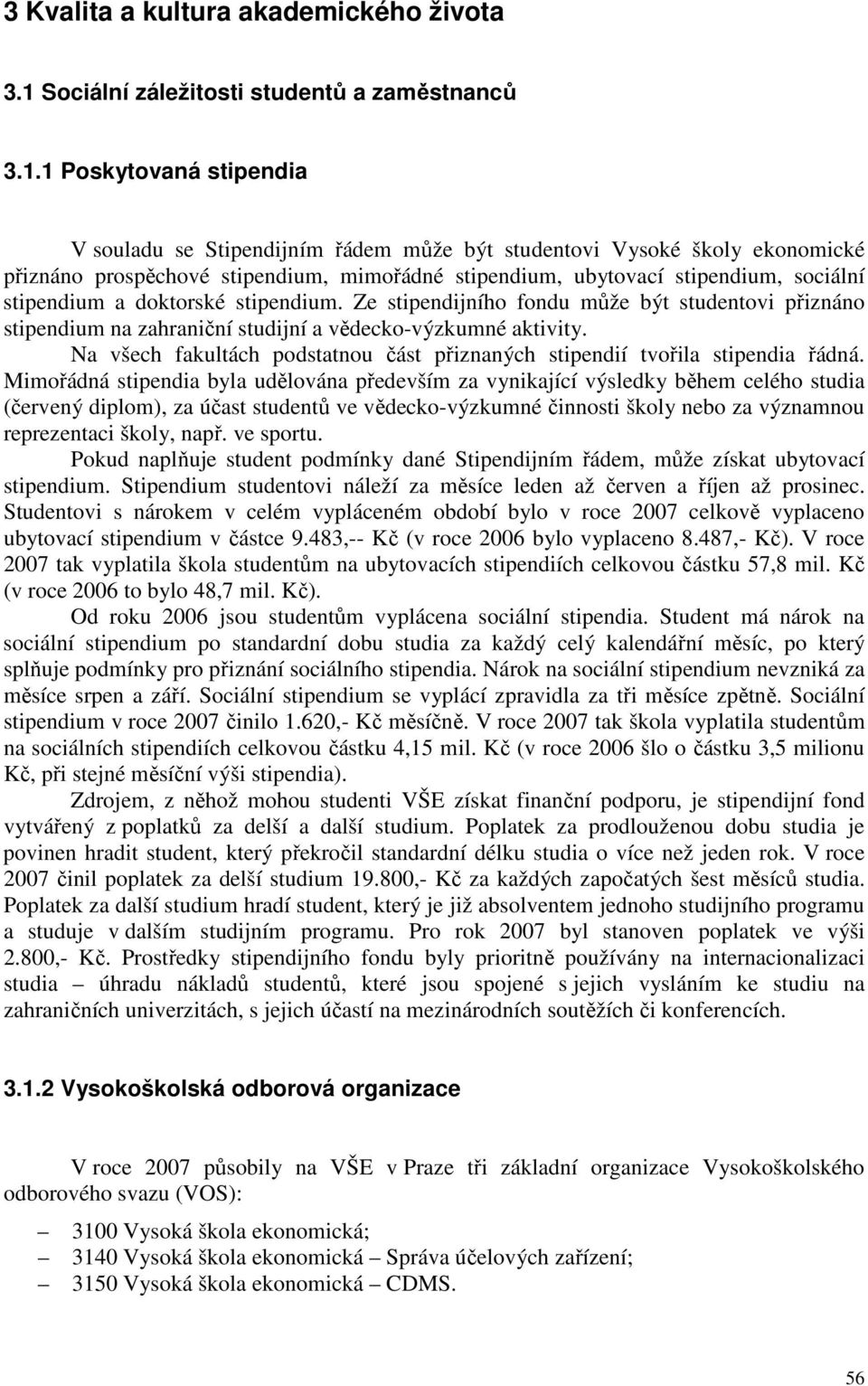 1 Poskytovaná stipendia V souladu se Stipendijním řádem může být studentovi Vysoké školy ekonomické přiznáno prospěchové stipendium, mimořádné stipendium, ubytovací stipendium, sociální stipendium a