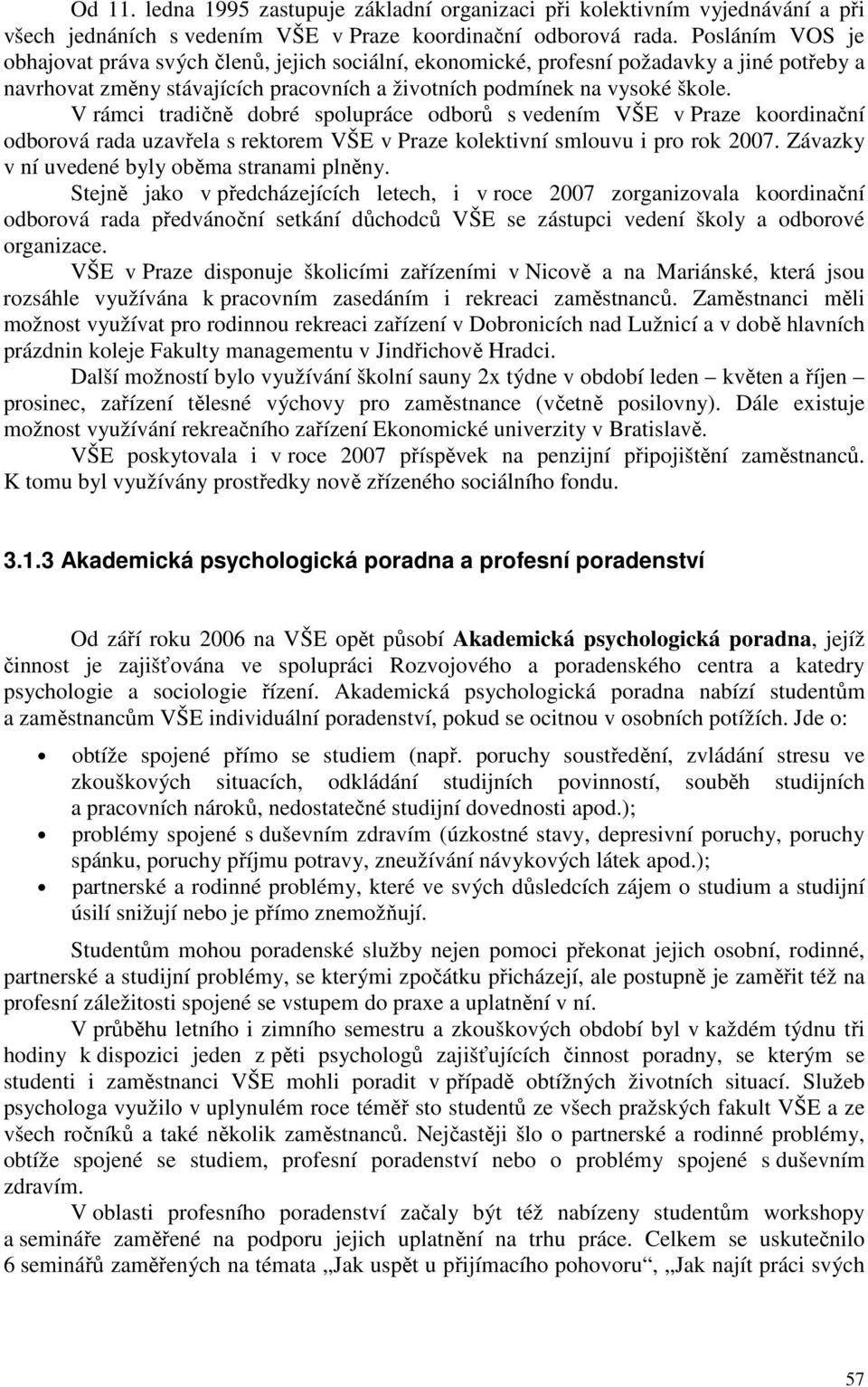 V rámci tradičně dobré spolupráce odborů s vedením VŠE v Praze koordinační odborová rada uzavřela s rektorem VŠE v Praze kolektivní smlouvu i pro rok 2007.