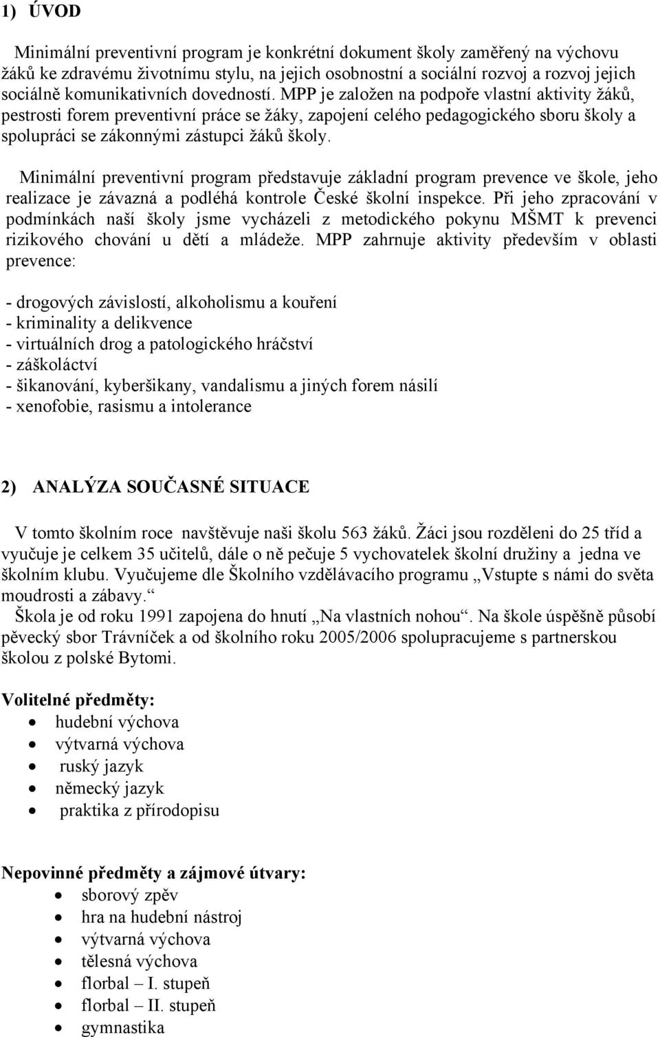 Minimální preventivní program představuje základní program prevence ve škole, jeho realizace je závazná a podléhá kontrole České školní inspekce.