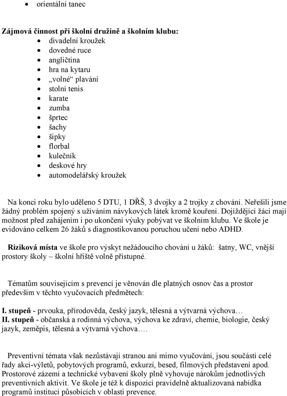 Dojíždějící žáci mají možnost před zahájením i po ukončení výuky pobývat ve školním klubu. Ve škole je evidováno celkem 26 žáků s diagnostikovanou poruchou učení nebo ADHD.