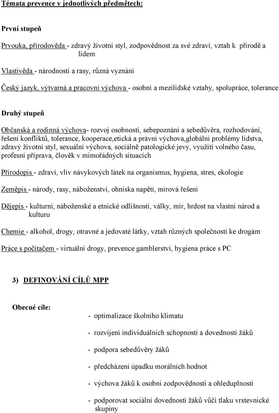 konfliktů, tolerance, kooperace,etická a právní výchova,globální problémy lidstva, zdravý životní styl, sexuální výchova, sociálně patologické jevy, využití volného času, profesní příprava, člověk v