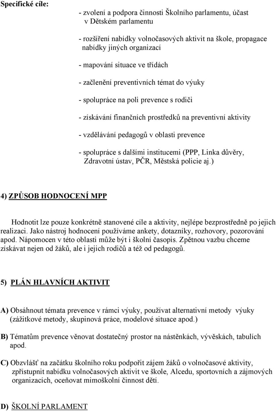 spolupráce s dalšími institucemi (PPP, Linka důvěry, Zdravotní ústav, PČR, Městská policie aj.