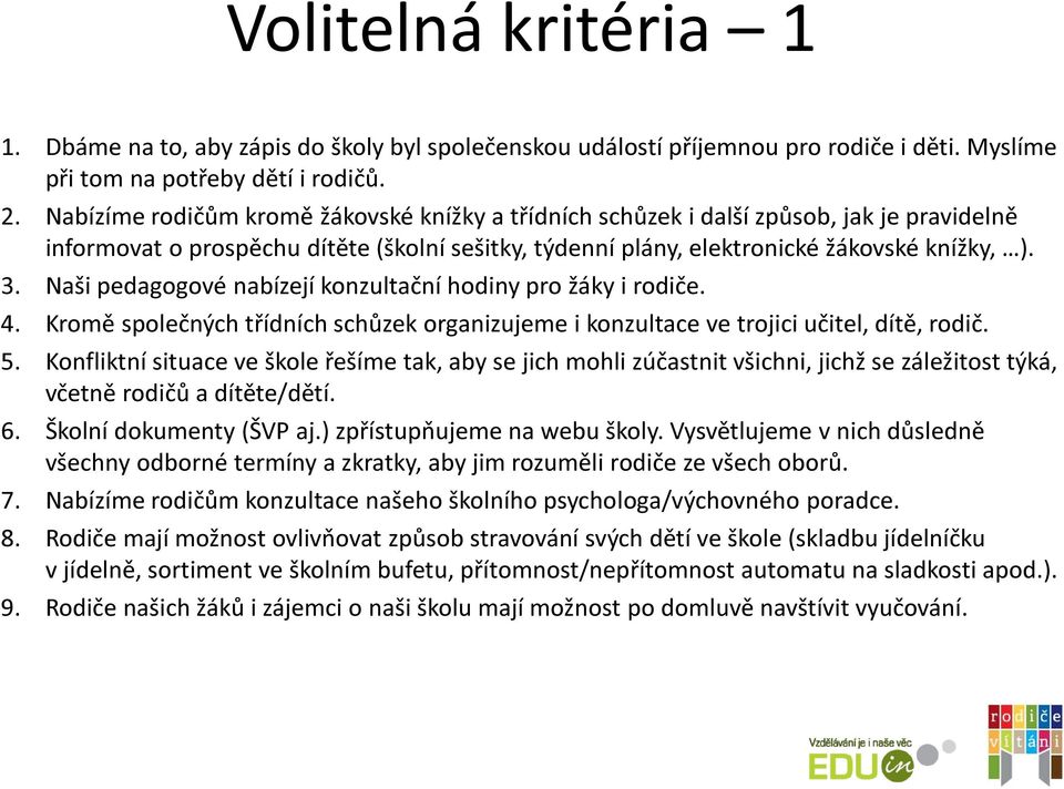 Naši pedagogové nabízejí konzultační hodiny pro žáky i rodiče. 4. Kromě společných třídních schůzek organizujeme i konzultace ve trojici učitel, dítě, rodič. 5.