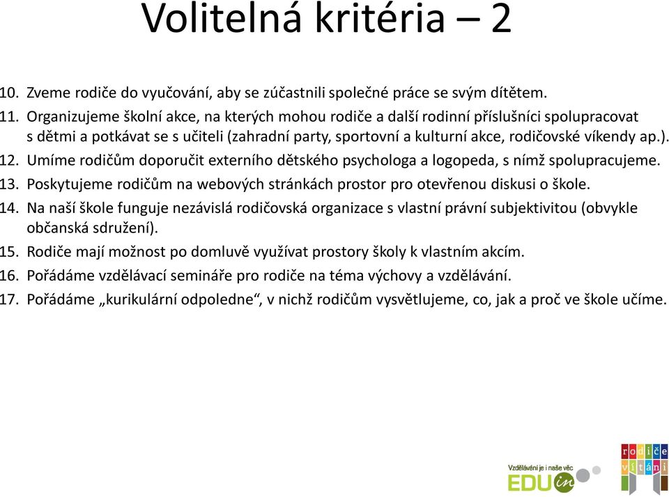 Umíme rodičům doporučit externího dětského psychologa a logopeda, s nímž spolupracujeme. 13. Poskytujeme rodičům na webových stránkách prostor pro otevřenou diskusi o škole. 14.