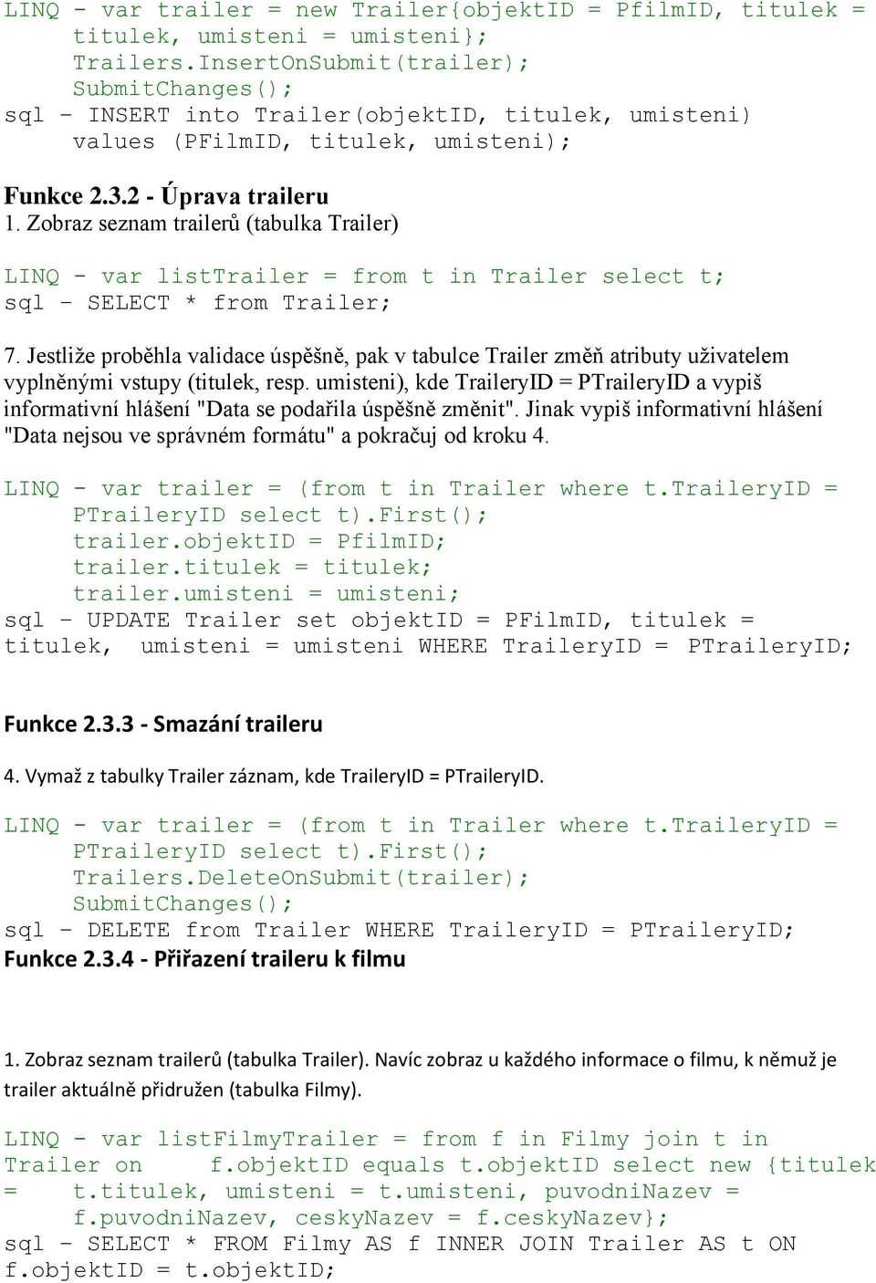 Zobraz seznam trailerů (tabulka Trailer) LINQ - var listtrailer = from t in Trailer select t; sql SELECT * from Trailer; 7.