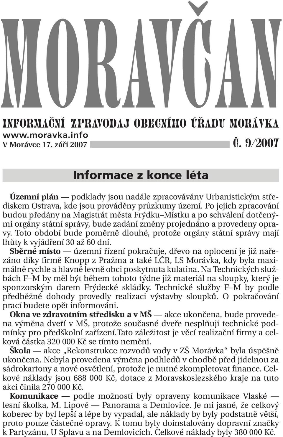 Po jejich zpracování budou předány na Magistrát města Frýdku Místku a po schválení dotčenými orgány státní správy, bude zadání změny projednáno a provedeny opravy.