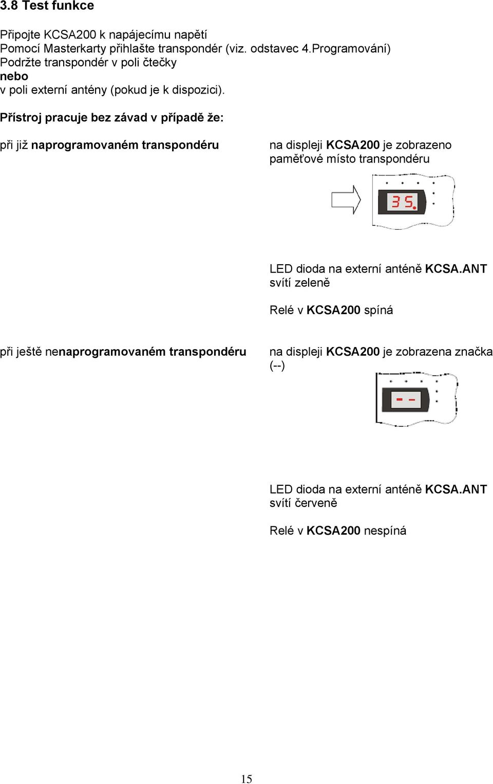 Přístroj pracuje bez závad v případě že: při již naprogramovaném transpondéru na displeji KCSA200 je zobrazeno paměťové místo transpondéru LED