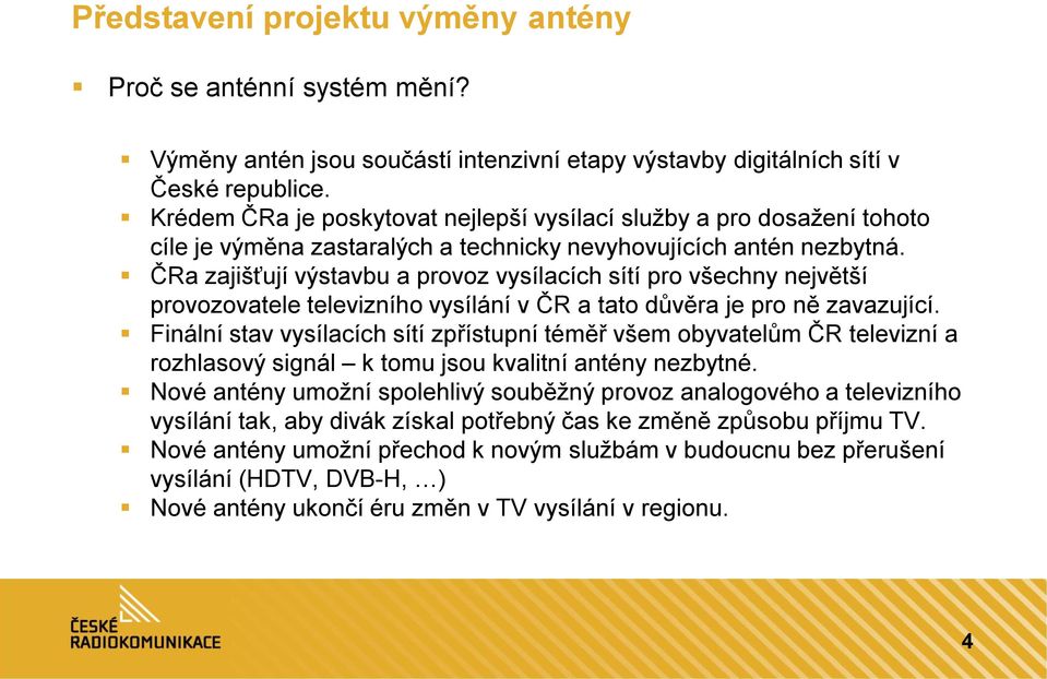 ČRa zajišťují výstavbu a provoz vysílacích sítí pro všechny největší provozovatele televizního vysílání v ČR a tato důvěra je pro ně zavazující.