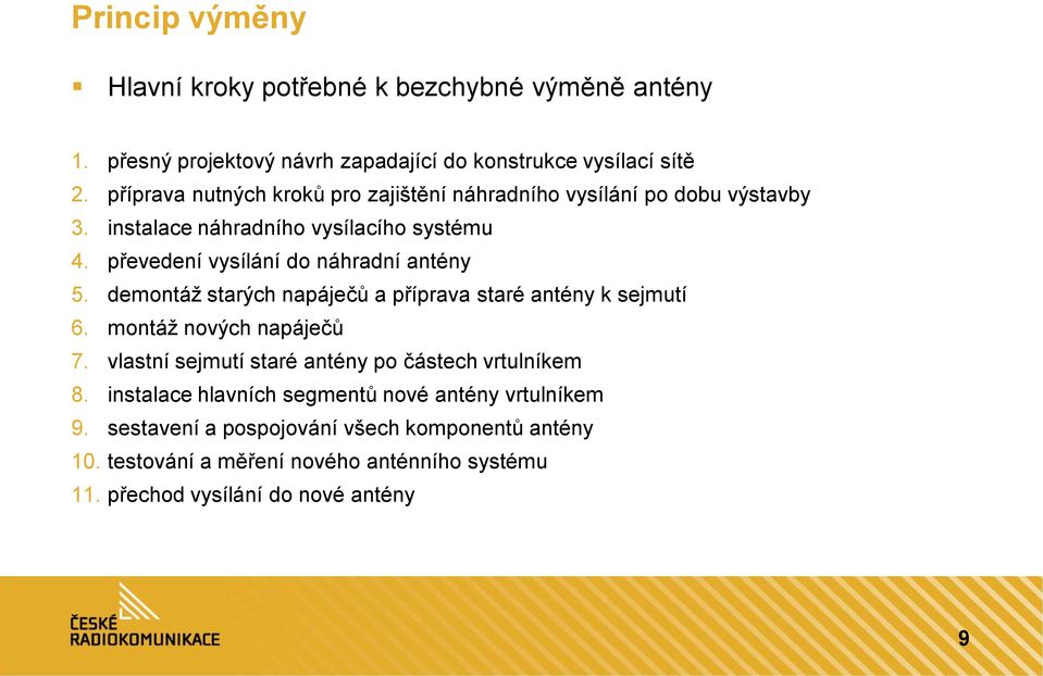 převedení vysílání do náhradní antény 5. demontáž starých napáječů a příprava staré antény k sejmutí 6. montáž nových napáječů 7.