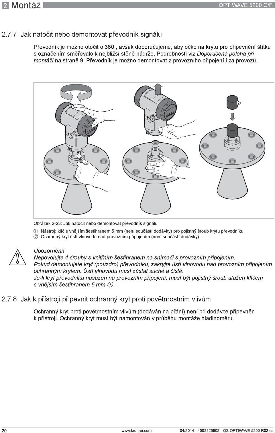 Podrobnosti viz Doporučená poloha při montáži na straně 9. Převodník je možno demontovat z provozního připojení i za provozu.
